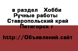  в раздел : Хобби. Ручные работы . Ставропольский край,Пятигорск г.